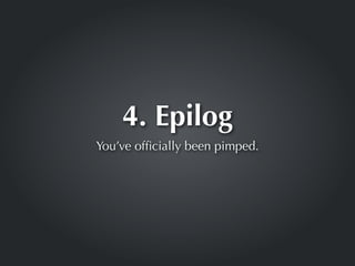 4. Epilog
You’ve ofﬁcially been pimped.
 