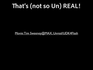 at‘s (not so Un) REAL!



Movie: Tim Sweeney@MAX, Unreal/UDK4Flash
 