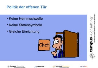 Politik der offenen Tür

• Keine Hemmschwelle
• Keine Statussymbole
• Gleiche Einrichtung
 