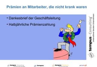 Prämien an Mitarbeiter, die nicht krank waren

• Dankesbrief der Geschäftsleitung
• Halbjährliche Prämienzahlung
 
