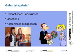 Geburtstagsbrief

• Persönlicher Glückwunsch
• Geschenk
• Kostenloses Mittagessen
 