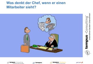 Was denkt der Chef, wenn er einen
Mitarbeiter sieht?
 