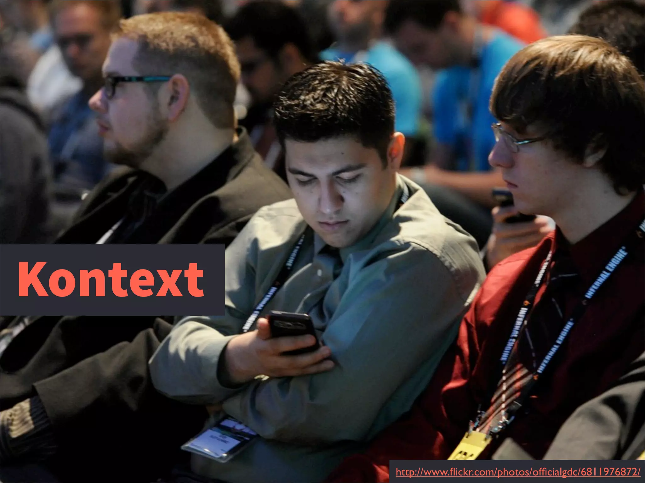 Kontext
http://www.ﬂickr.com/photos/ofﬁcialgdc/6811976872/
 