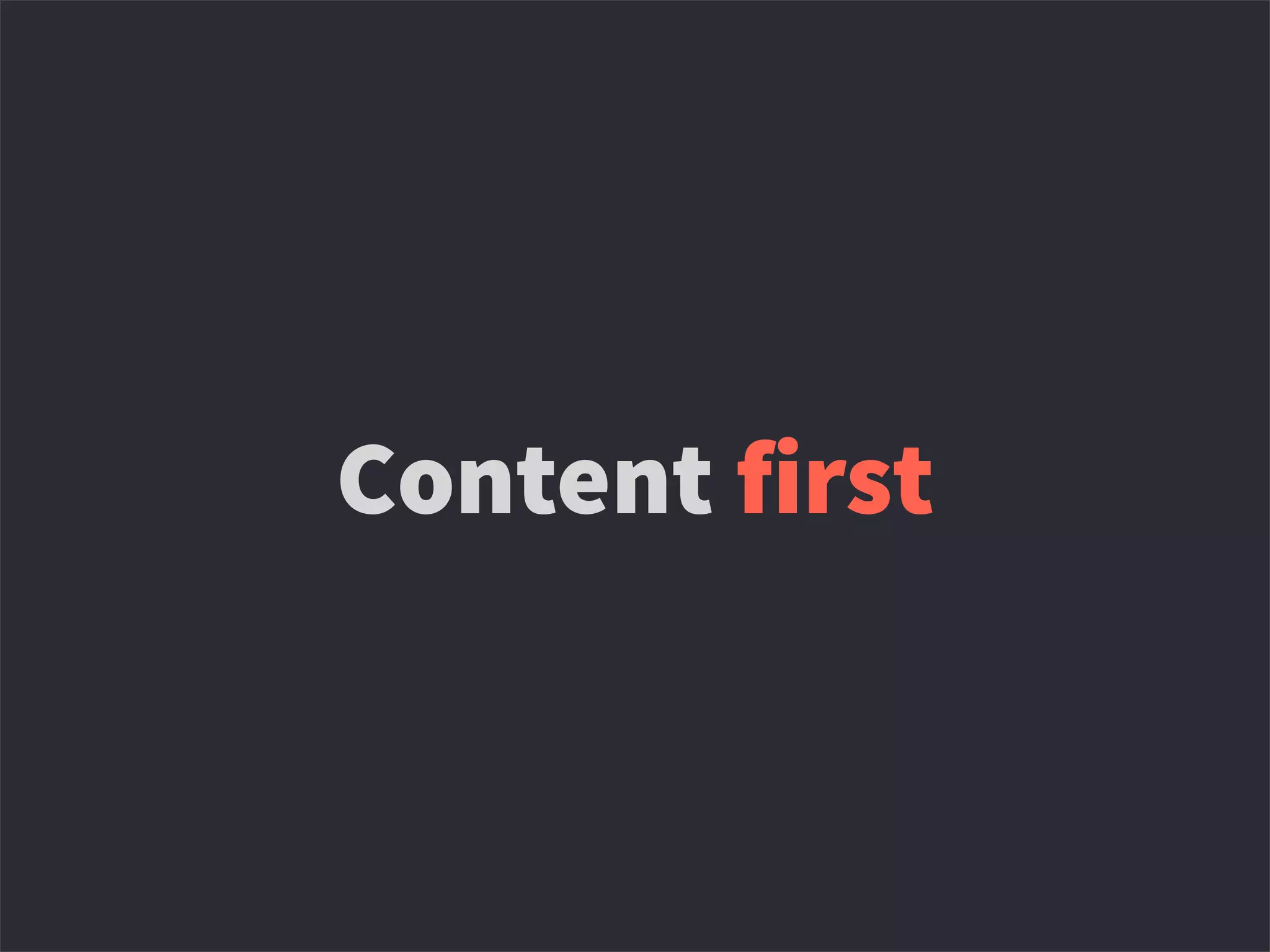 Content first
 
