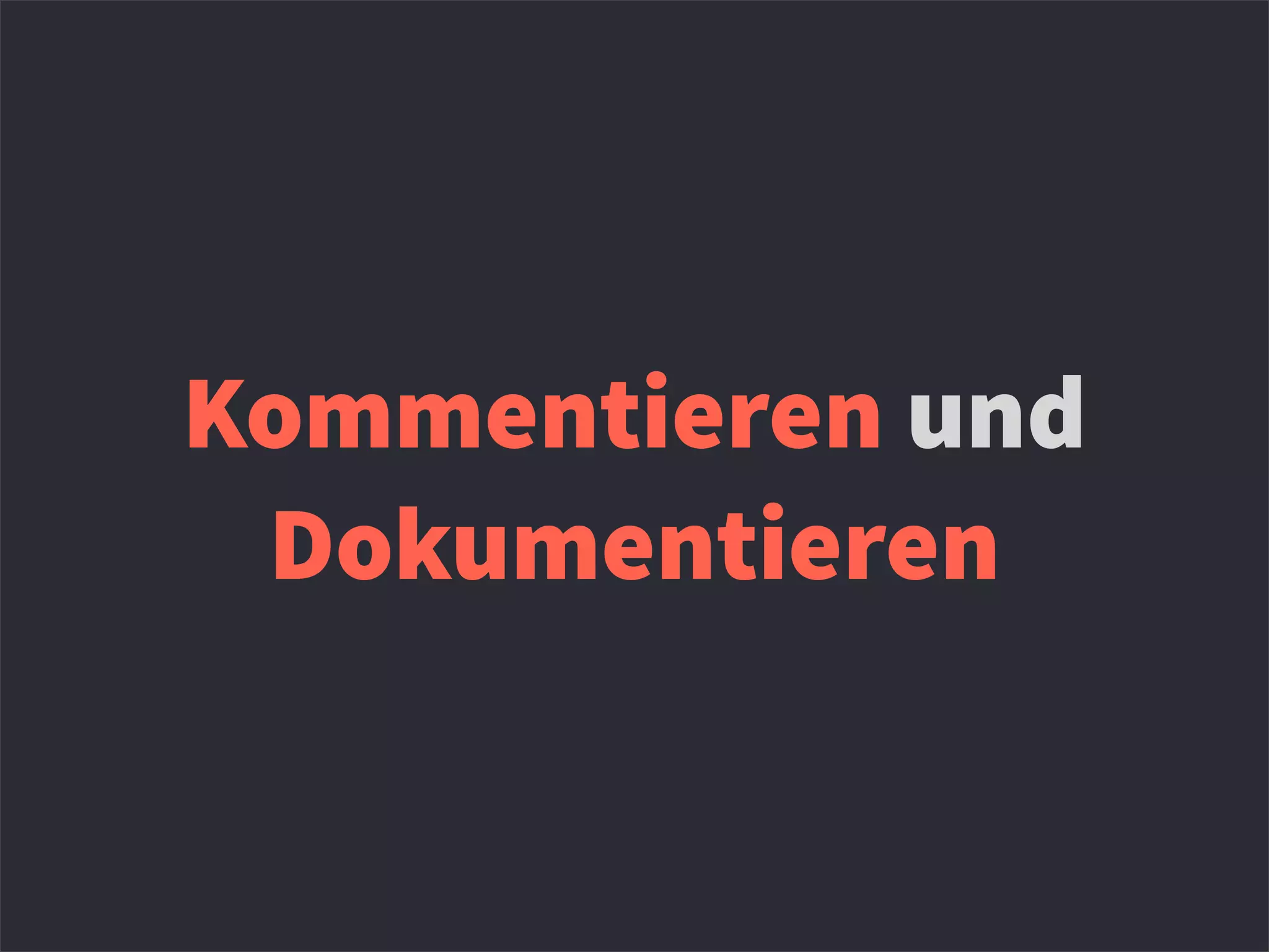 Kommentieren und
Dokumentieren
 