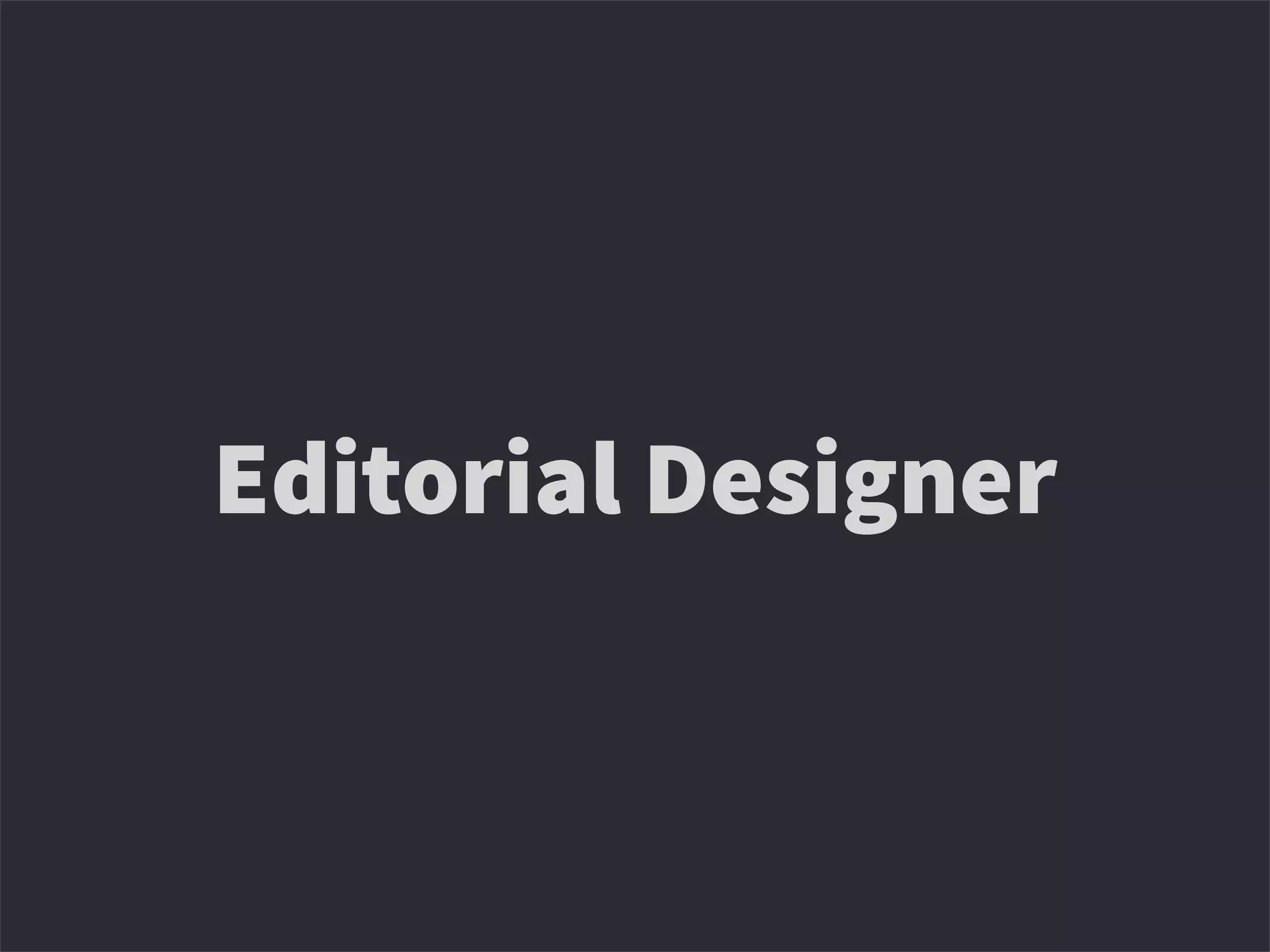 Editorial Designer
 