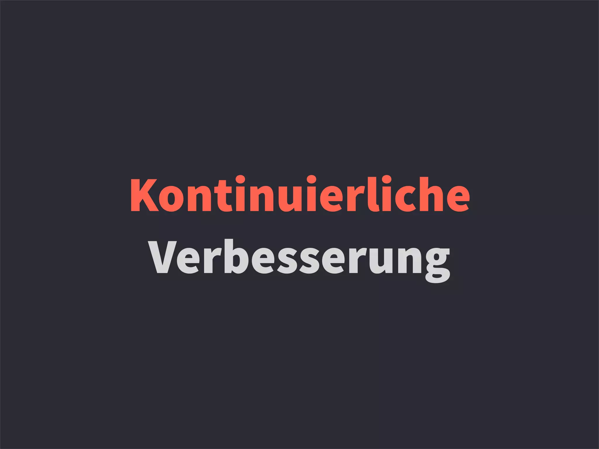 Kontinuierliche
Verbesserung
 