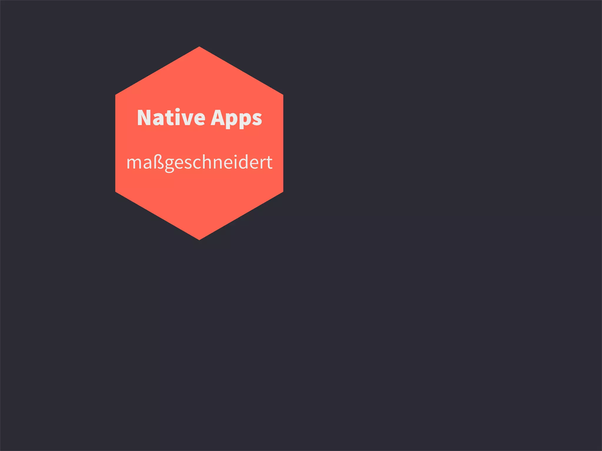 Native Apps
maßgeschneidert
 