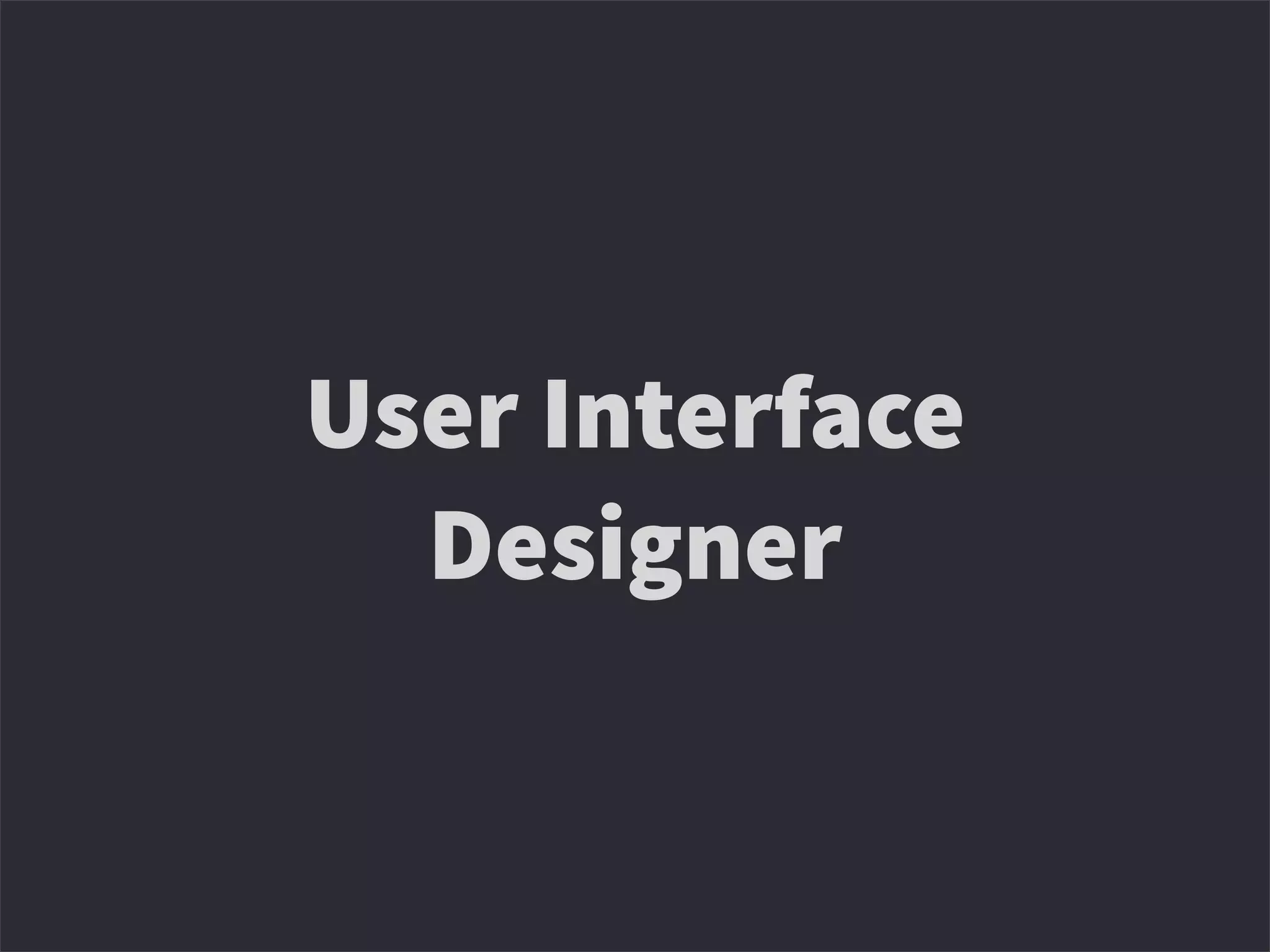 User Interface
Designer
 