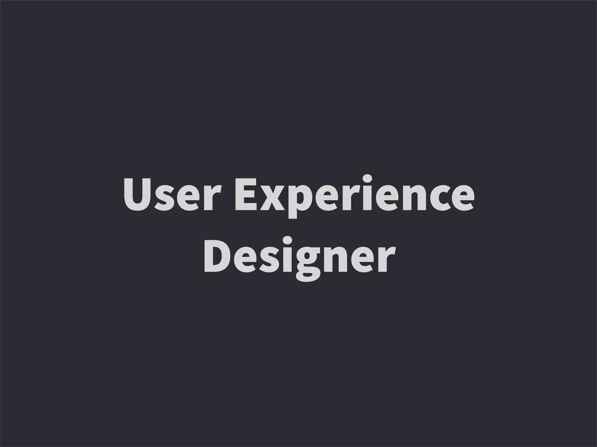 User Experience
Designer
 