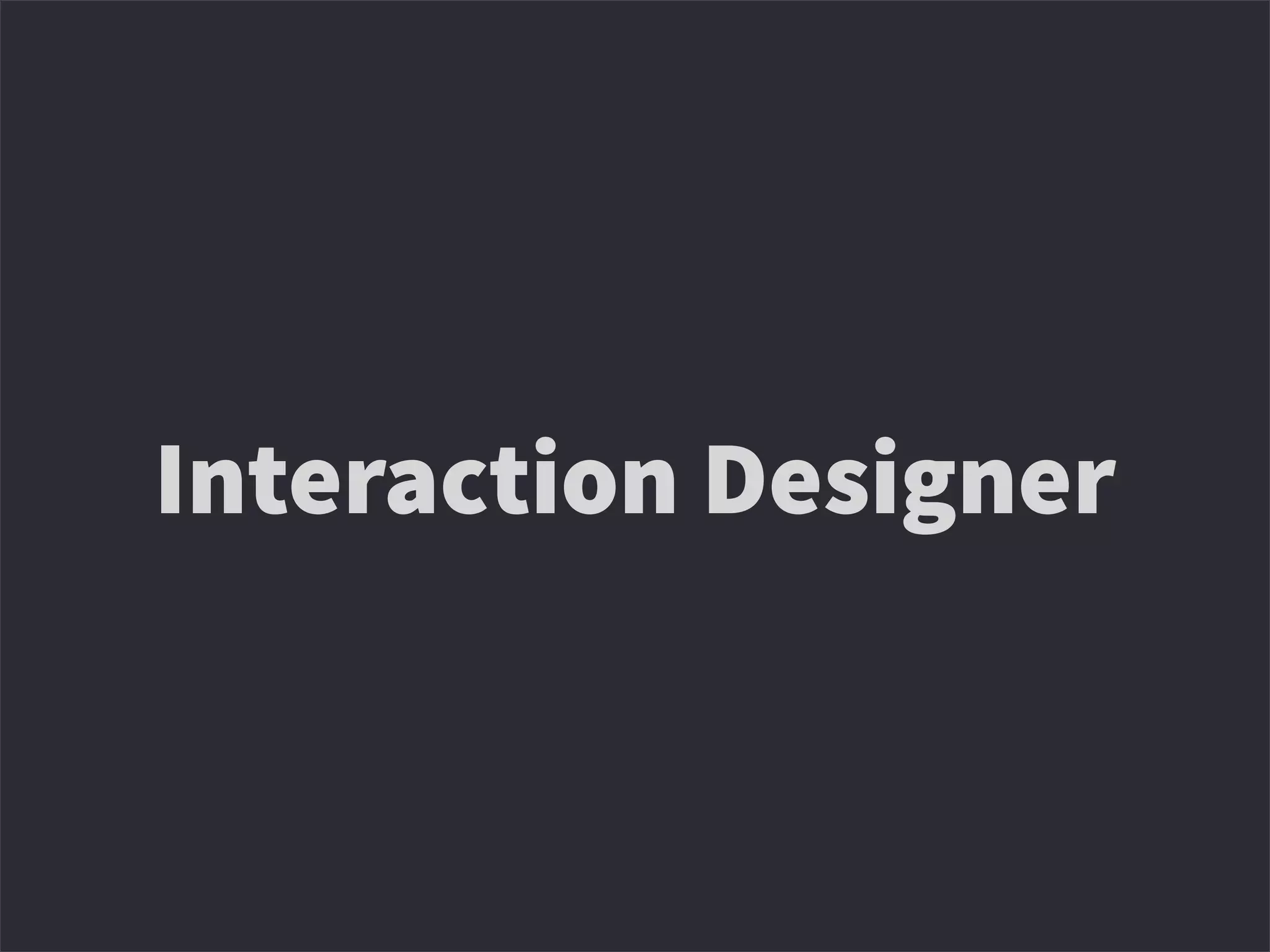 Interaction Designer
 