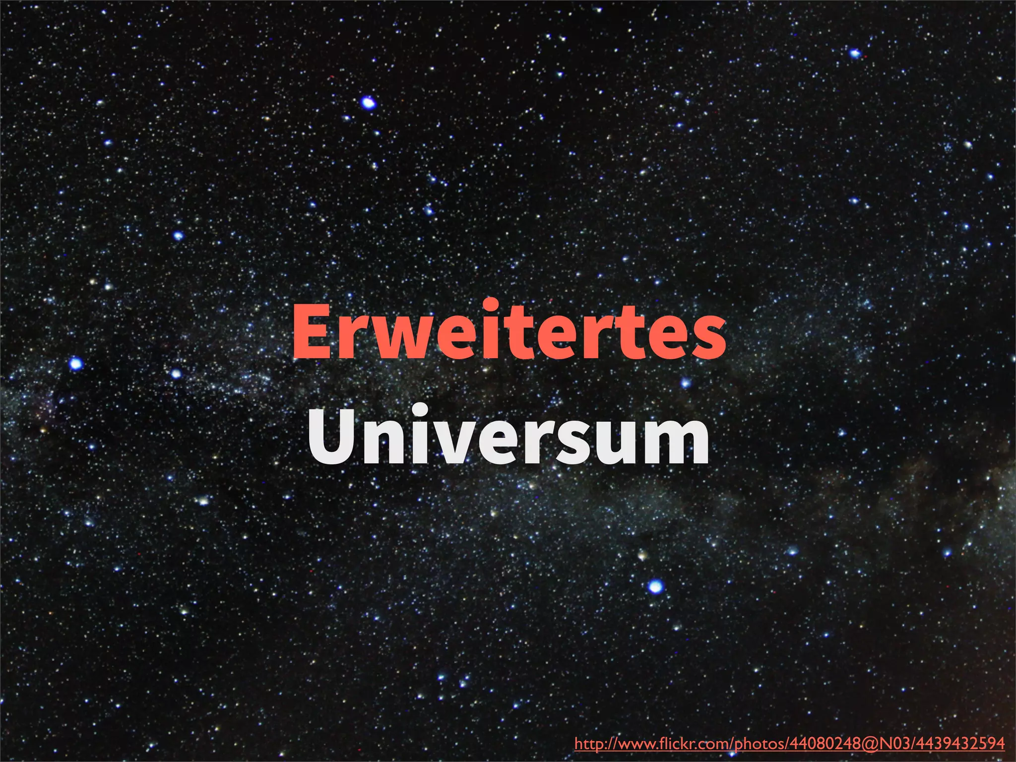 Erweitertes
Universum
http://www.ﬂickr.com/photos/44080248@N03/4439432594
 