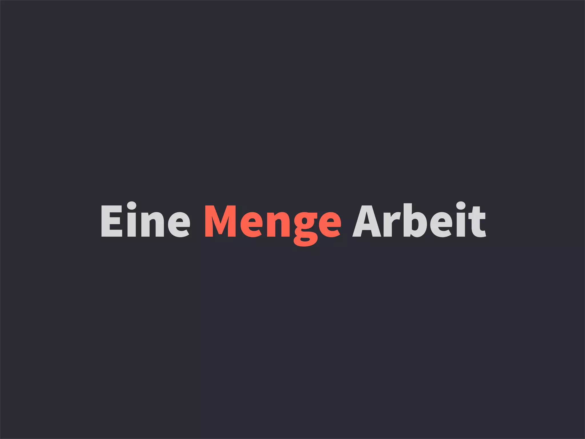 Eine Menge Arbeit
 