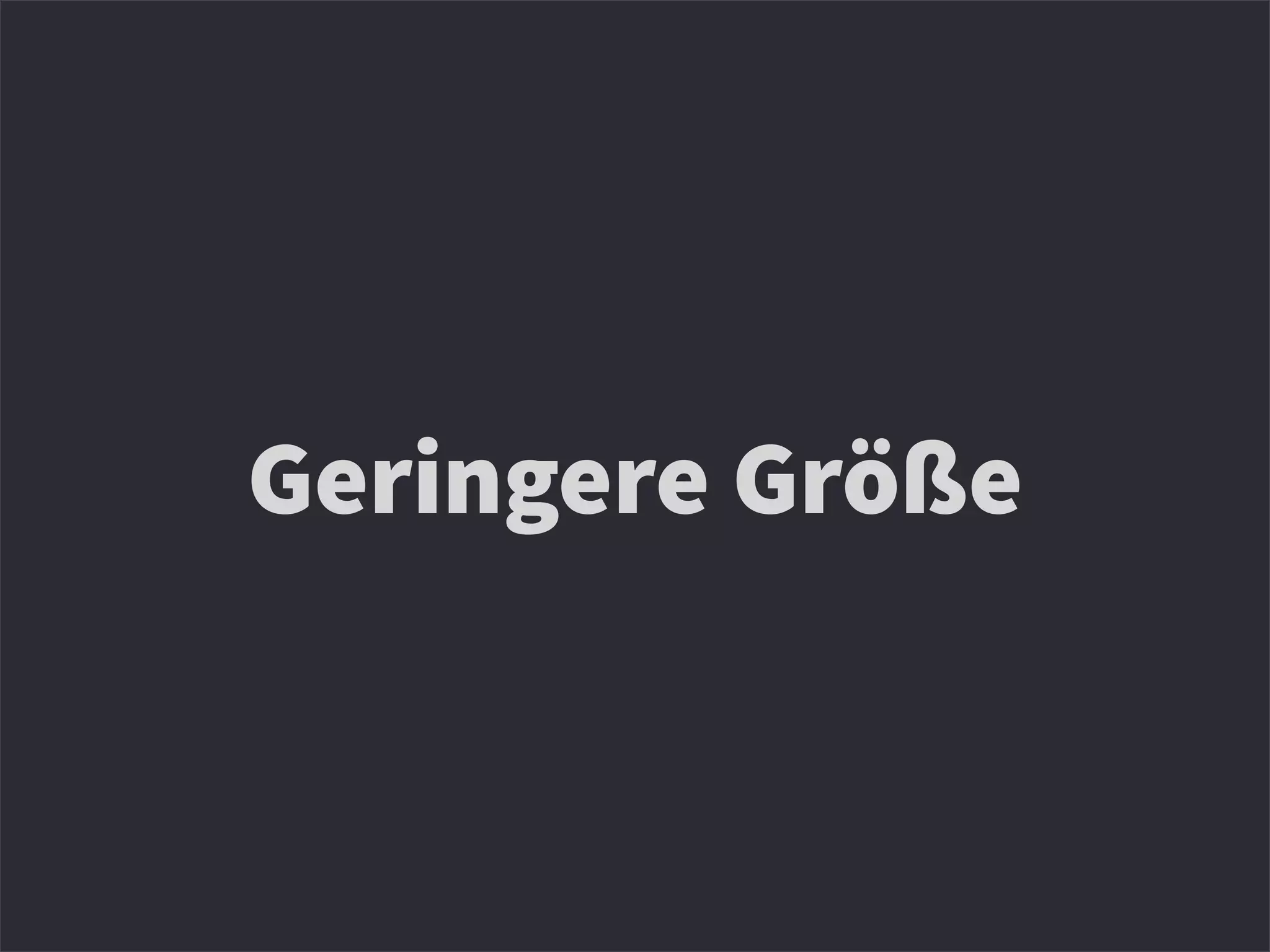 Geringere Größe
 