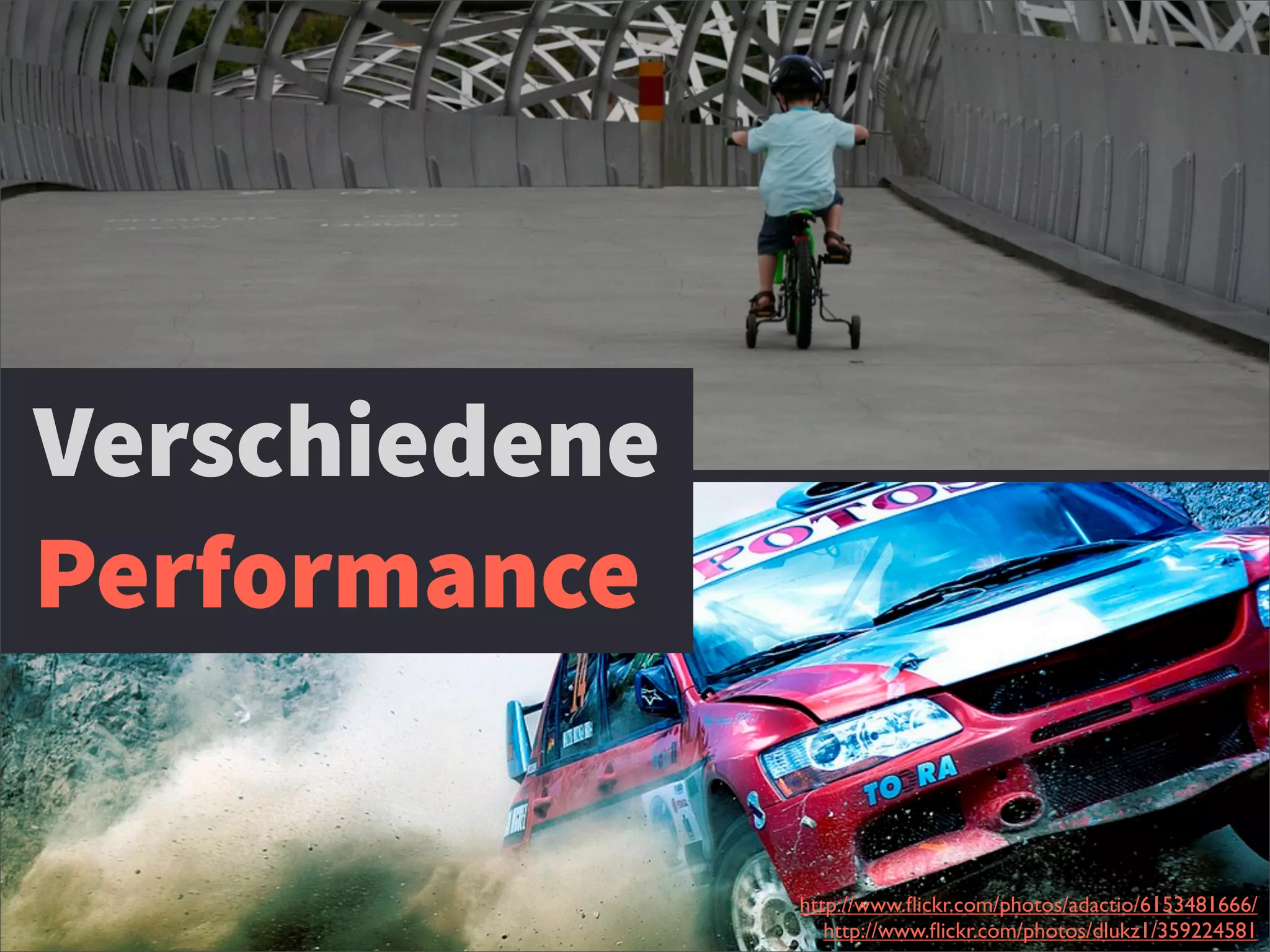 Verschiedene
Performance
http://www.ﬂickr.com/photos/adactio/6153481666/
http://www.ﬂickr.com/photos/dlukz1/359224581
 