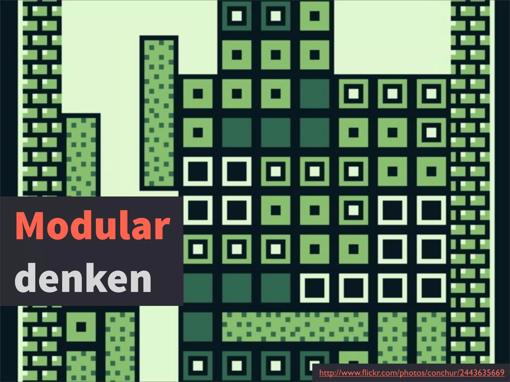 http://www.ﬂickr.com/photos/conchur/2443635669
Modular
denken
 