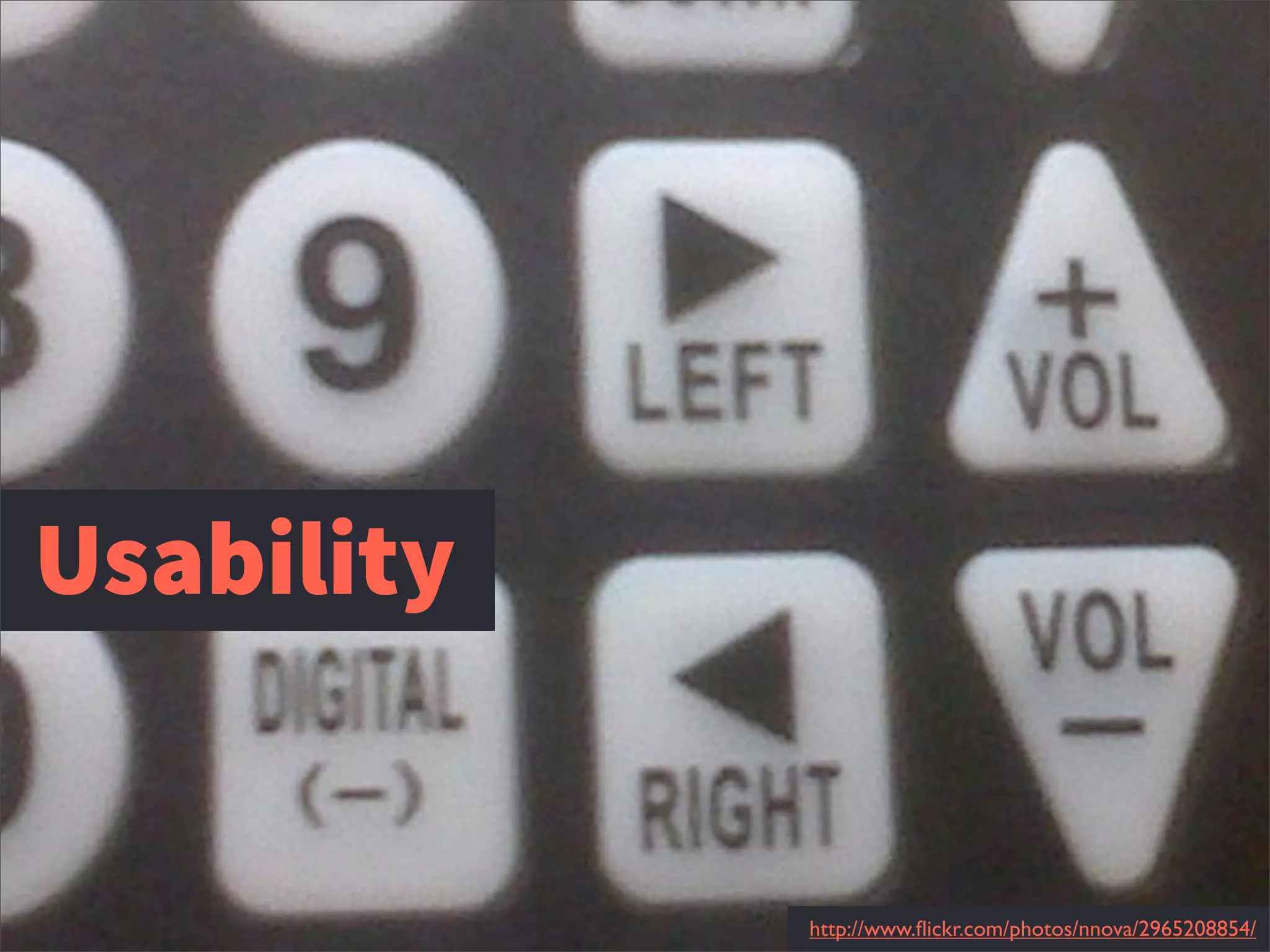 Usability
http://www.ﬂickr.com/photos/nnova/2965208854/
 