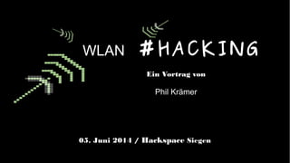 1
WLAN #HACKING
Ein Vortrag von
Phil Krämer
05. Juni 2014 / Hackspace Siegen
 