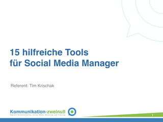15 hilfreiche Tools  
für Social Media Manager
Referent: Tim Krischak
1
 