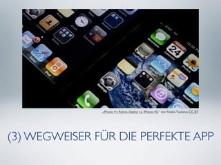 „iPhone 4‘s Retina Display v.s. iPhone 4G“ von Yutaka Tsutano, CC BY




(3) WEGWEISER FÜR DIE PERFEKTE APP
 