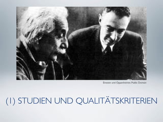 Einstein und Oppenheimer, Public Domain




(1) STUDIEN UND QUALITÄTSKRITERIEN
 