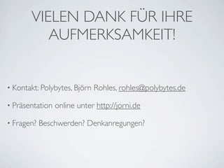VIELEN DANK FÜR IHRE
          AUFMERKSAMKEIT!


• Kontakt: Polybytes, Björn   Rohles, rohles@polybytes.de

• Präsentation   online unter http://jorni.de

• Fragen?   Beschwerden? Denkanregungen?
 