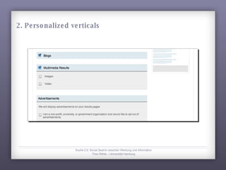 Suche 2.0: Social Search zwischen Werbung und Information Theo Röhle – Universität Hamburg 2. Personalized verticals 