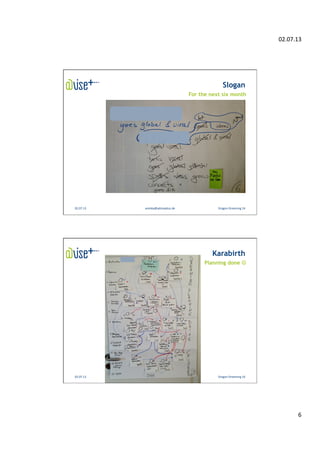02.07.13	
  
6	
  
02.07.13	
   areisky@adviseplus.de	
   	
  	
  Dragon	
  Dreaming	
  14	
  
Slogan
For the next six month
02.07.13	
   areisky@adviseplus.de	
   	
  	
  Dragon	
  Dreaming	
  16	
  
Karabirth
Planning done J
 