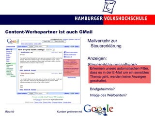 Content-Werbepartner ist auch GMail Mailverkehr zur Steuererklärung Anzeigen: Steuererklärungssoftware Image des Werbenden? Briefgeheimnis? Erkennen unsere automatischen Filter, dass es in der E-Mail um ein sensibles Thema geht, werden keine Anzeigen geschaltet.   