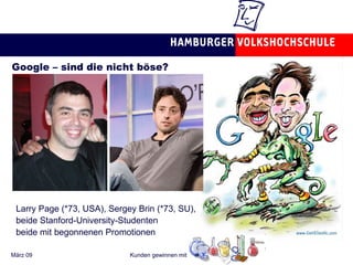 Google – sind die nicht böse? Larry Page (*73, USA), Sergey Brin (*73, SU),  beide Stanford-University-Studenten beide mit begonnenen Promotionen 