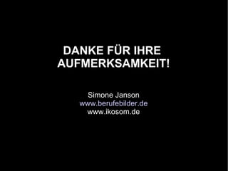 DANKE FÜR IHRE
AUFMERKSAMKEIT!

    Simone Janson
  www.berufebilder.de
   www.ikosom.de
 