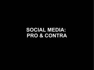 SOCIAL MEDIA:
PRO & CONTRA
 