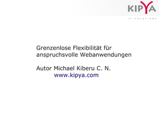 Grenzenlose Flexibilität für
anspruchsvolle Webanwendungen

Autor Michael Kiberu C. N.
      www.kipya.com
 