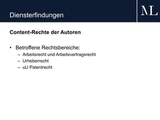 Diensterfindungen
Content-Rechte der Autoren
• Betroffene Rechtsbereiche:
– Arbeitsrecht und Arbeitsvertragsrecht
– Urheberrecht
– uU Patentrecht
 