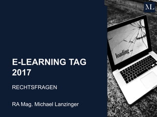 E-LEARNING TAG
2017
RECHTSFRAGEN
RA Mag. Michael Lanzinger
 
