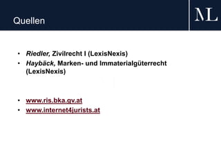 Quellen
• Riedler, Zivilrecht I (LexisNexis)
• Haybäck, Marken- und Immaterialgüterrecht
(LexisNexis)
• www.ris.bka.gv.at
• www.internet4jurists.at
 