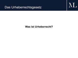 Das Urheberrechtsgesetz
Was ist Urheberrecht?
 