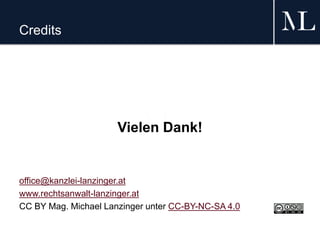 Credits
Vielen Dank!
office@kanzlei-lanzinger.at
www.rechtsanwalt-lanzinger.at
CC BY Mag. Michael Lanzinger unter CC-BY-NC-SA 4.0
 
