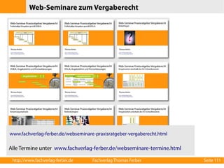 Web-Seminare zum Vergaberecht 
www.fachverlag-ferber.de/webseminare-praxisratgeber-vergaberecht.html 
Alle Termine unter www.fachverlag-ferber.de/webseminare-termine.html 
http://www.fachverlag-ferber.de Fachverlag Thomas Ferber Seite 111 
 