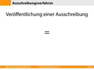 Ausschreibungsverfahren 
Veröffentlichung einer Ausschreibung 
= 
http://www.fachverlag-ferber.de Fachverlag Thomas Ferber Seite 8 
 