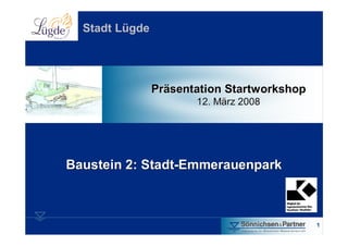 Stadt Lügde




                Präsentation Startworkshop
                       12. März 2008




Baustein 2: Stadt-Emmerauenpark



                                             1