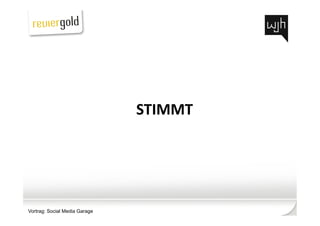 STIMMT	
  




Vortrag: Social Media Garage	
  
 