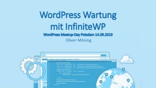 WordPress Wartung
mit InfiniteWP
WordPress Meetup-Day Potsdam 14.09.2019
Oliver Mösing
 