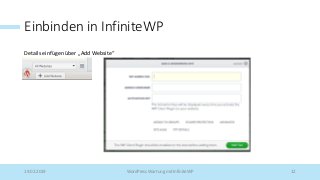 Einbinden in InfiniteWP
Details einfügen über „Add Website“
19.02.2019 WordPress Wartung mit InfiniteWP 12
 