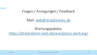 Fragen / Anregungen / Feedback
Mail: web@dreidreieins.de
Wartungspakete:
https://dreidreieins-web.de/wordpress-wartung/
19.02.2019 WordPress Wartung mit InfiniteWP 15
 