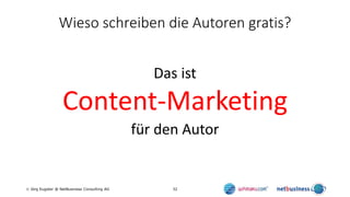 32 Jörg Eugster @ NetBusiness Consulting AG
Wieso schreiben die Autoren gratis?
Das ist
Content-Marketing
für den Autor
 