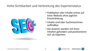36 Jörg Eugster @ NetBusiness Consulting AG
Hohe Sichtbarkeit und Verbreitung des Expertenstatus
• Publikation aller Inha...