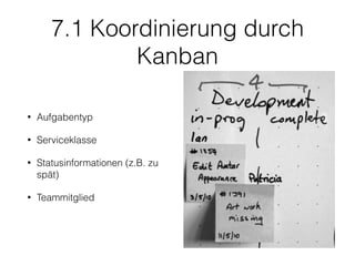 7.1 Koordinierung durch
Kanban
• Aufgabentyp
• Serviceklasse
• Statusinformationen (z.B. zu
spät)
• Teammitglied
 