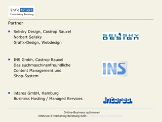 Partner Selisky Design, Castrop Rauxel Norbert Selisky Grafik-Design, Webdesign INS Gmbh, Castrop Rauxel Das suchmaschinenfreundliche Content Management und Shop-System intares GmbH, Hamburg Business Hosting / Managed Services 