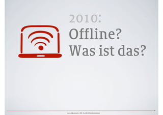 
 2010:
 Offline?
 Was ist das?



www.ulfgruener.de 2010 für ARD.ZDFmedienakademie
 